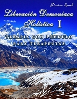 Liberación Demoniaca Holística I: Terapia con Péndulo para Terapeutas (Spanish Edition) B0GLFGTVLG Book Cover
