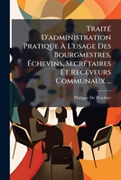 Traité D'administration Pratique À L'usage Des Bourgmestres, Échevins, Secrétaires Et Receveurs Communaux ... 114910628X Book Cover