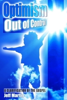 Optimism Out of Control: A clarification of the gospel of Jesus Christ 151523990X Book Cover