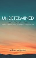 Undetermined: Navigating the Path of Grief and Trauma B0C51XDHXT Book Cover