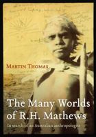 The Many Worlds of R.H. Mathews: In Search of an Australian Anthropologist 1741757819 Book Cover