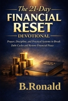 THE 21-DAY FINANCIAL RESET DEVOTIONAL: Prayer, Discipline, and Practical Systems to Break Debt Cycles and Restore Financial Peace B0GL1QVGCL Book Cover