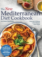 The New Mediterranean Diet Coobook: Endless quick and easy recipes anyone can cook. Prevent Disease- Lose Weight - And More - BONUS 30-day meal plan included 1802080147 Book Cover