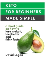 Keto for beginners made simple: A short guide on how to lose weight, feel better and think faster (Keto series) B084Z3W53N Book Cover