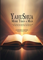 YAHUSHUA More Than a Man: "I am The Answer you search for, The Truth you seek, The Only Way, The Only Truth, The Only Life." 1304525406 Book Cover