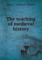 The Teaching of Medieval History: With Selected References Designed to Accompany a History of the Middle Ages 1166147142 Book Cover