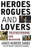 Heroes, Rogues, & Lovers: Testosterone and Behavior 0071357394 Book Cover