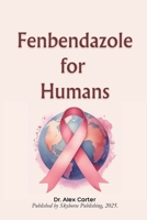 FENBENDAZOLE FOR HUMANS B0F39M4HWS Book Cover