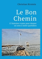 Le Bon Chemin: 15 histoires vraies pour donner un sens à notre quotidien (French Edition) B0GF1CHXG1 Book Cover