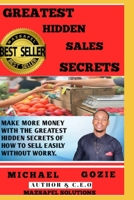 GREATEST HIDDEN SALES SECRETS: Make more money by learning the greatest hidden secrets of how to sell easily without worry B08NRX1TWQ Book Cover