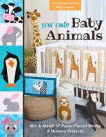 Sew Cute Baby Animals: Mix & Match 17 Paper-Pieced Blocks; 6 Nursery Projects 1644031450 Book Cover