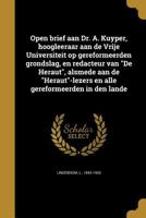 Open brief aan Dr. A. Kuyper, hoogleeraar aan de Vrije Universiteit op gereformeerden grondslag, en redacteur van De Heraut, alsmede aan de Heraut-lezers en alle gereformeerden in den lande 1179801253 Book Cover
