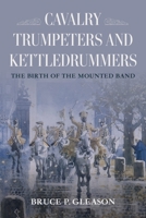 Cavalry Trumpeters and Kettledrummers: The Birth of the Mounted Band 0253076897 Book Cover