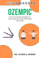 Ozempic: The Ground-breaking Weight-loss Drug Sweeping Through the Medical Community B0CR1SGMZS Book Cover