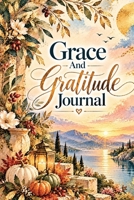 Grace And Gratitude Journal: A Christian Gratitude & Thanksgiving Journal for Counting 1,000 Little Blessings, Discovering Everyday Grace & Finding Joy in the Little Things 3567036203 Book Cover