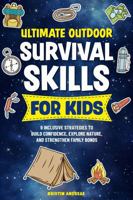 Ultimate Survival Skills for Kids: 9 Inclusive Strategies to Build Confidence, Explore Nature, and Strengthen Family Bonds B0GZKM92LM Book Cover