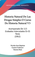 Historia Natural De Las Drogas Simples O Curso De Historia Natural V3: Acompanado De 113 Grabados Intercalados En El Testo (1862) 1160120390 Book Cover