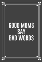 Good Moms Say Bad Words: Funny Blank Lined Ofiice Journals For Friend or Coworkers 1692538063 Book Cover