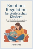 Emotionsregulation bei Autistischen Kindern: Ihrem Kind helfen, mit seinen Gefühlen und Verhaltensweisen umzugehen (German Edition) B0GCF48BT2 Book Cover