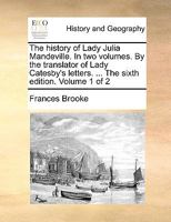 The history of Lady Julia Mandeville. In two volumes. By the translator of Lady Catesby's letters. ... The third edition. Volume 1 of 2 1170430260 Book Cover