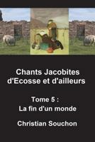Chants Jacobites d'Ecosse et d'ailleurs Tome 5: La fin d'un monde 1722025417 Book Cover