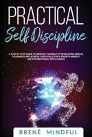 Practical Self Discipline: A Step by Step Guide to Improve Yourself by Developing Mental Toughness and Achieve your Goals for a Growth Mindset and for Emotional Intelligence 1670822621 Book Cover