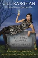 Sprinkle Glitter on My Grave: Observations, Rants, and Other Uplifting Thoughts About Life 0399594574 Book Cover