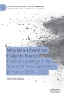 Why Neo-Liberalism Failed in France: Political Sociology of the Spread of Neo-liberal Ideas in France (1974–2012) 3030821870 Book Cover