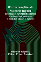 OEuvres complètes de Mathurin Regnier; accompagnées d'une notice biographique et bibliographique, de variantes, de notes, d'un glossaire et d'un index (French Edition) 9364737806 Book Cover