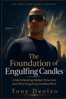 THE FOUNDATION OF ENGULFING CANDLES™: Understanding Market Structure and Why Engulfing Candles Wo (THE ENGULFING CANDLE MASTERY™ A 25-Book Forex Trading Master Series) B0HDC74PNK Book Cover