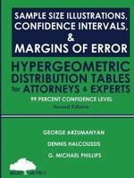 Sample Size Illustrations, Confidence Intervals, & Margins of Error: Hypergeometric Distribution Tables for Attorneys & Experts: 99 Percent Confidence Level, 2nd Edition 1947572369 Book Cover