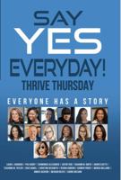 Say YES Everyday!: Thrive Thursday: Everyone Has A Story 0578302594 Book Cover