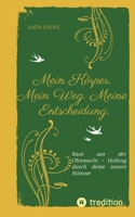 Mein Körper. Mein Weg. Meine Entscheidung.: Raus aus der Ohnmacht - Heilung durch deine innere Stimme (German Edition) 3384565541 Book Cover