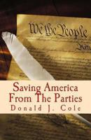 Saving America From The Parties: The End of the Beginning . . . Or The beginning of the End 0967917387 Book Cover
