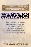 Western Civilization : Forty Centuries of History Describing the Birth, Rise, and Development of Western Civilization, from Ancient Times until the End of the 19 Th Century 1981244174 Book Cover
