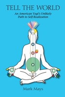 Tell the World: An American Yogi's Unlikely Path To Self-Realization 1291894411 Book Cover