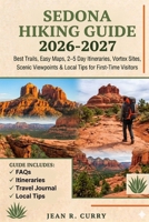 Sedona Hiking Guide 2026-2027: Best Trails, Easy Maps, 2–5 Day Itineraries, Vortex Sites, Scenic Viewpoints & Local Tips for First-Time Visitors B0GXK5MVR7 Book Cover