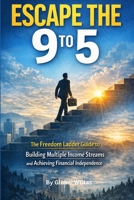 Escape the 9 to 5: The Freedom Ladder Guide to Building Multiple Income Streams and Achieving Financial Independence B0GTMPY2ZP Book Cover