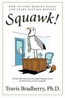 Squawk!: How to Stop Making Noise and Start Getting Results 0061562343 Book Cover