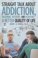 Straight Talk about Addiction, Treatment, Recovery, and Achieving a Better Quality of Life 1644245450 Book Cover