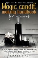 Magic Candle Making Handbook for Wiccans : A Do It Yourself Magic Candle Making Guide and a Herbal Spell Book Wisely Combined in This Highly Engaging and Inspiring Book 1655331817 Book Cover