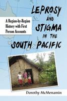 Leprosy and Stigma in the South Pacific: A Region-By-Region History with First Person Accounts 0786463236 Book Cover