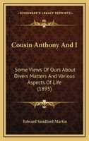 Cousin Anthony And I: Some Views Of Ours About Divers Matters And Various Aspects Of Life 0548897905 Book Cover