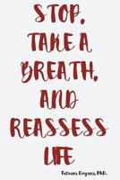 Stop, Take a Breath, and Reassess Life 0999419706 Book Cover