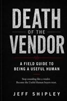 Death of the Vendor: A Field Guide To Being A Useful Human B0H6Y5H1GL Book Cover