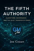 The Fifth Authority: Algorithms, Governance, and the Quiet Transfer of Power 1970547537 Book Cover