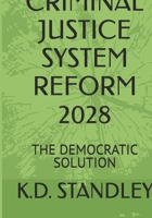CRIMINAL JUSTICE SYSTEM REFORM 2028: THE DEMOCRATIC SOLUTION B0GN2BJXSZ Book Cover