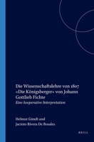 Die Wissenschaftslehre Von 1807 Die Königsberger Von Johann Gottlieb Fichte: Eine Kooperative Interpretation 9042020245 Book Cover