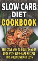 Slow Carb Diet Cookbook: Effective Way To Nourish Your Body With Slow-Carb Recipes For A Quick Weight Loss - An Uncommon Guide to Rapid Fat Loss - The Simple Science of Building The Body To Gain Energ B096M1LBLK Book Cover