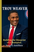 TROY WEAVER: BUILDING THE BLUEPRINT OF A CHAMPION: Inside the bold rebuild of the Detroit Pistons and the mind that shaped it B0FGQ1B95B Book Cover